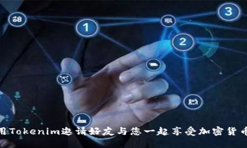 如何使用Tokenim邀请好友与您一起享受加密货币的乐趣
