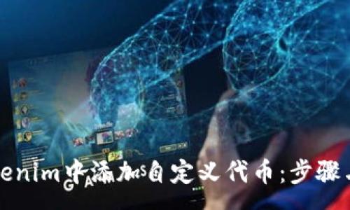 :
如何在Tokenim中添加自定义代币：步骤与注意事项