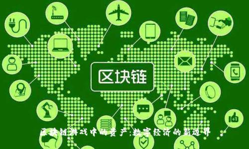 区块链游戏中的资产：数字经济的新边界
