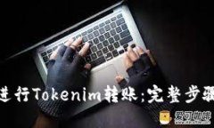 : 如何顺利进行Tokenim转账：完整步骤与解决方案