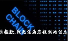 很抱歉，我无法为您提供此信息。